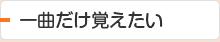 一曲だけ覚えたい